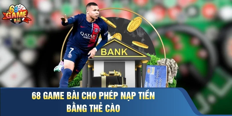 68 Game Bài cho phép nạp tiền bằng thẻ cào
