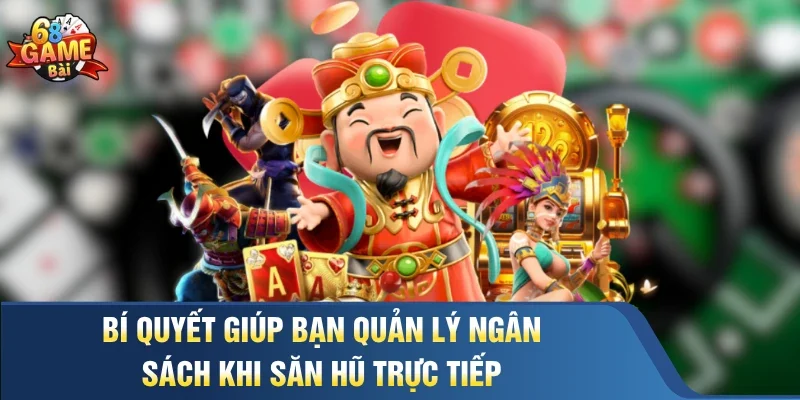 Bí quyết giúp bạn quản lý ngân sách khi săn hũ trực tiếp