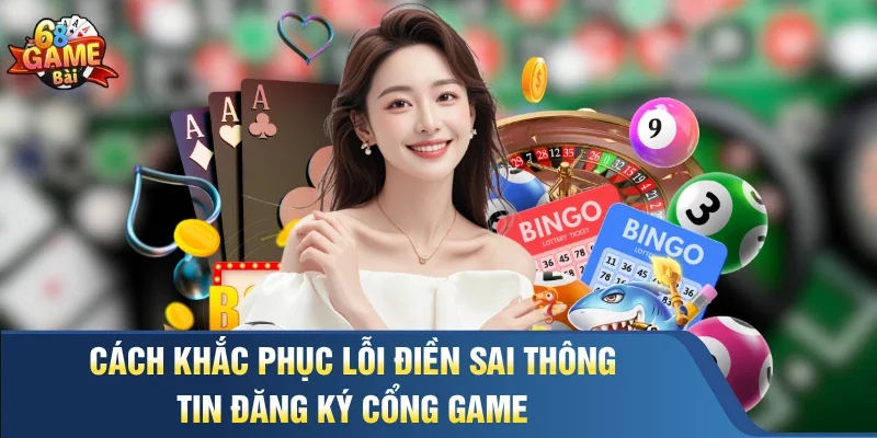 Cách khắc phục lỗi điền sai thông tin đăng ký cổng game