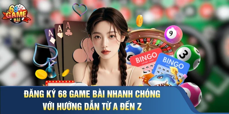 Đăng Ký 68 Game Bài Nhanh Chóng Với Hướng Dẫn Từ A đến Z
