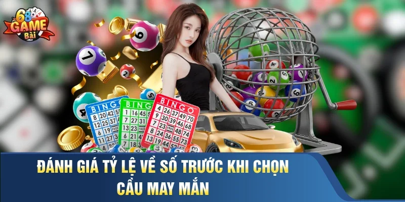 Đánh giá tỷ lệ về số trước khi chọn cầu may mắn
