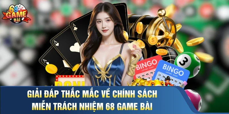 Giải đáp thắc mắc về chính sách miễn trách nhiệm 68 Game Bài