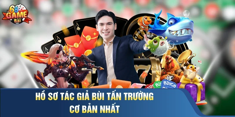 Hồ sơ tác giả Bùi Tấn Trường cơ bản nhất
