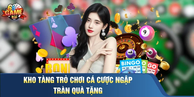 Kho tàng trò chơi cá cược ngập tràn quà tặng