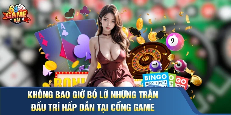 Không bao giờ bỏ lỡ những trận đấu trí hấp dẫn tại cổng game 