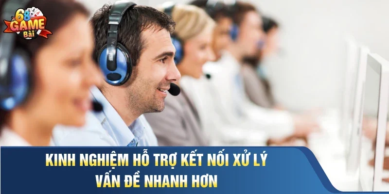 Kinh nghiệm hỗ trợ kết nối xử lý vấn đề nhanh hơn
