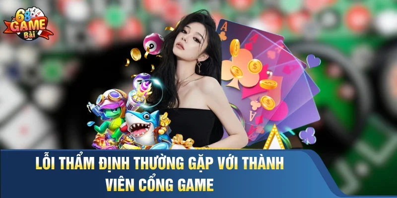 Lỗi thẩm định thường gặp với thành viên cổng game