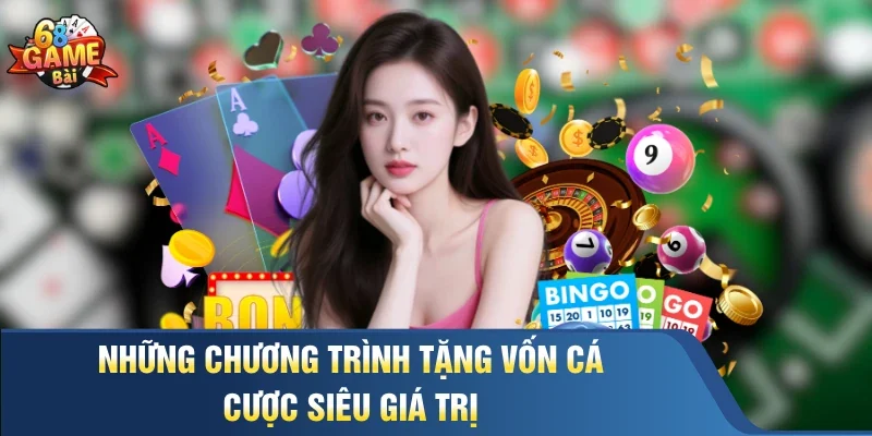 Những chương trình tặng vốn cá cược siêu giá trị 