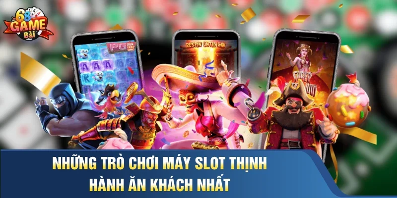 Những trò chơi máy slot thịnh hành ăn khách nhất
