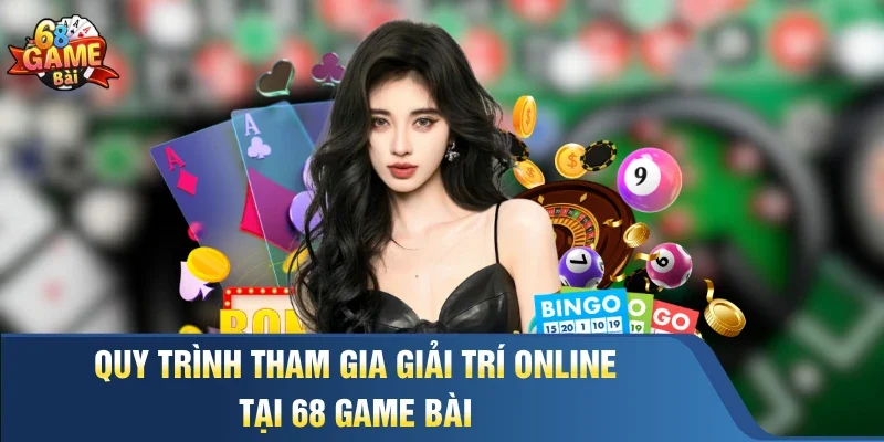 Quy trình tham gia giải trí online tại 68 Game Bài