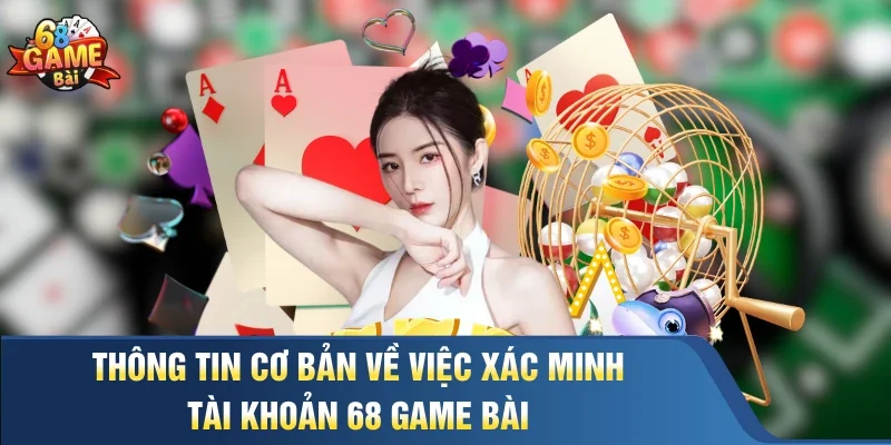 Thông tin cơ bản về việc xác minh tài khoản 68 Game Bài