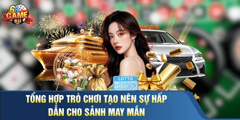 Tổng hợp trò chơi tạo nên sự hấp dẫn cho sảnh may mắn