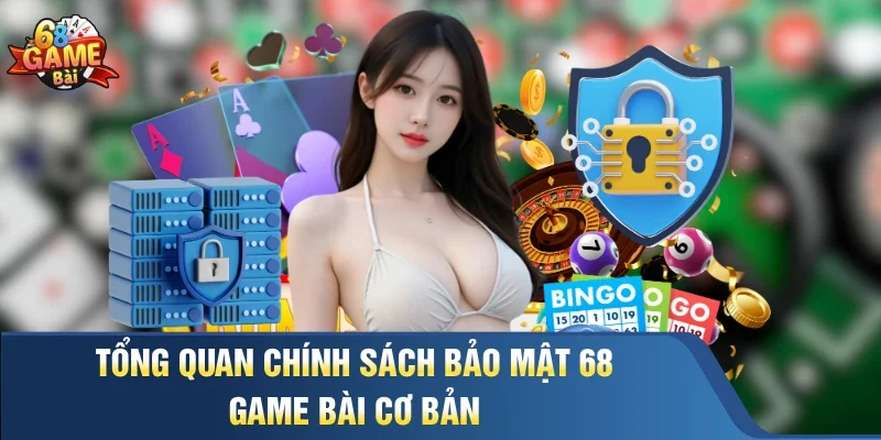 Tổng quan chính sách bảo mật 68 Game Bài cơ bản