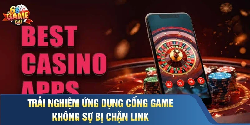 Trải nghiệm ứng dụng cổng game không sợ bị chặn link