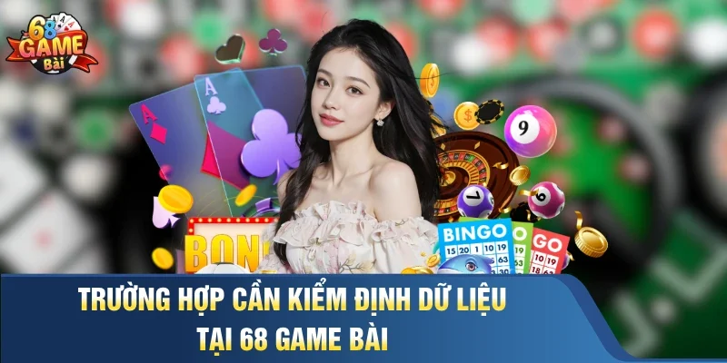 Trường hợp cần kiểm định dữ liệu tại 68 Game Bài