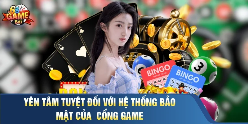 Yên tâm tuyệt đối với hệ thống bảo mật của  cổng game